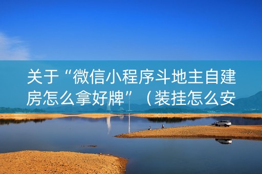 关于“微信小程序斗地主自建房怎么拿好牌”（装挂怎么安装)