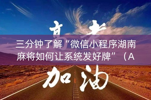 三分钟了解“微信小程序湖南麻将如何让系统发好牌”（AI辅助胡牌规则)