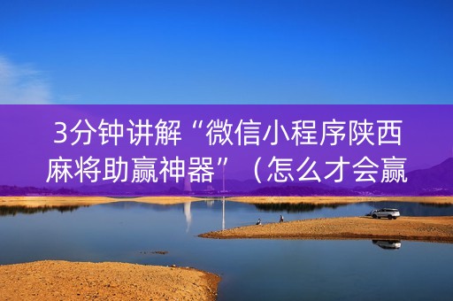 3分钟讲解“微信小程序陕西麻将助赢神器”（怎么才会赢)