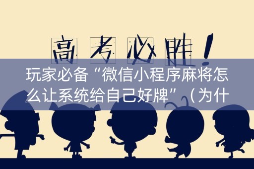 玩家必备“微信小程序麻将怎么让系统给自己好牌”（为什么有人一直赢)