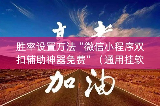 胜率设置方法“微信小程序双扣辅助神器免费”（通用挂软件多少钱)