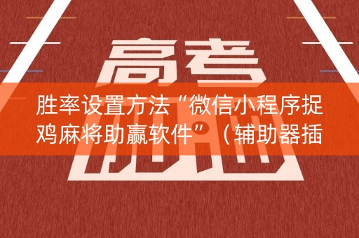 胜率设置方法“微信小程序捉鸡麻将助赢软件”（辅助器插件)