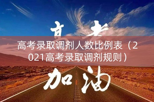 高考录取调剂人数比例表（2021高考录取调剂规则）