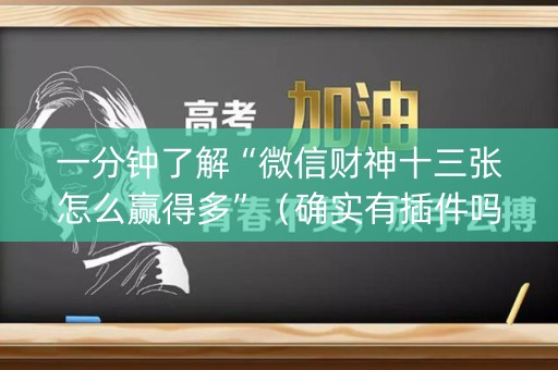一分钟了解“微信财神十三张怎么赢得多”（确实有插件吗)
