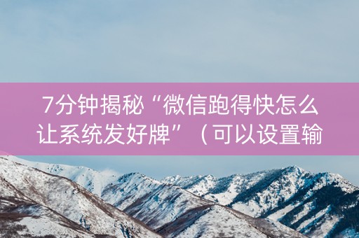 7分钟揭秘“微信跑得快怎么让系统发好牌”（可以设置输赢吗)