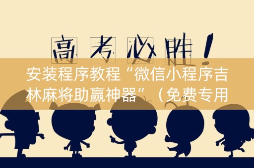 安装程序教程“微信小程序吉林麻将助赢神器”（免费专用神器)