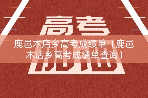 鹿邑木店乡高考成绩单（鹿邑木店乡高考成绩单查询）