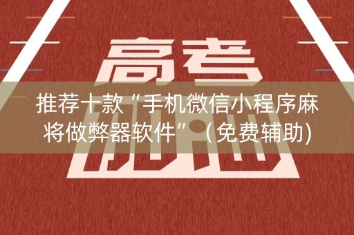 推荐十款“手机微信小程序麻将做弊器软件”（免费辅助)