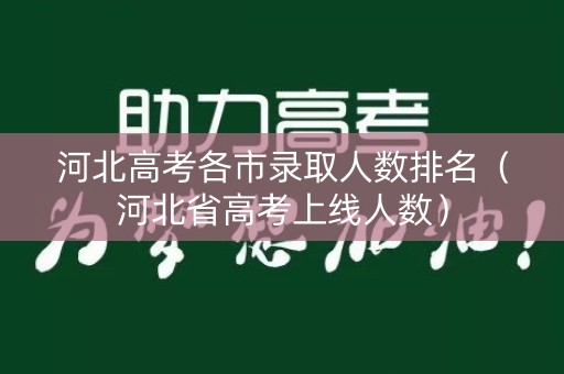 河北高考各市录取人数排名（河北省高考上线人数）