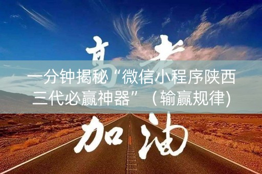 一分钟揭秘“微信小程序陕西三代必赢神器”（输赢规律)