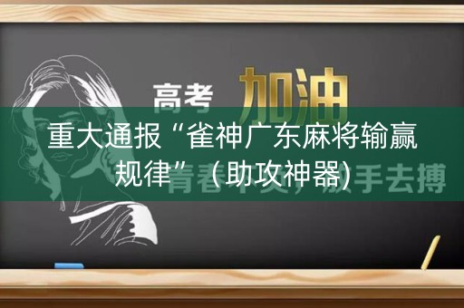 重大通报“雀神广东麻将输赢规律”（助攻神器)