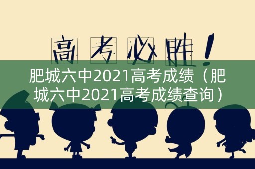 肥城六中2021高考成绩（肥城六中2021高考成绩查询）
