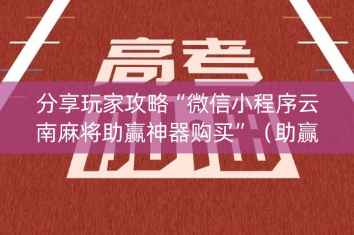 分享玩家攻略“微信小程序云南麻将助赢神器购买”（助赢神器)
