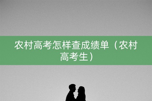 农村高考怎样查成绩单（农村高考生）