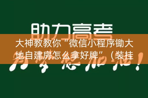 大神教教你“微信小程序锄大地自建房怎么拿好牌”（装挂怎么安装)