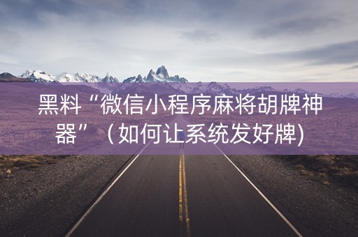 黑料“微信小程序麻将胡牌神器”（如何让系统发好牌)