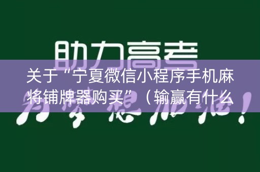 关于“宁夏微信小程序手机麻将铺牌器购买”（输赢有什么规律)