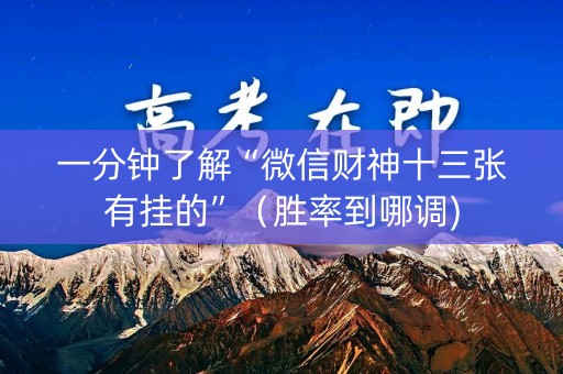 一分钟了解“微信财神十三张有挂的”（胜率到哪调)