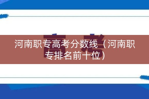 河南职专高考分数线（河南职专排名前十位）