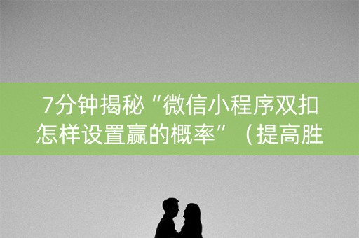 7分钟揭秘“微信小程序双扣怎样设置赢的概率”（提高胜率软件)
