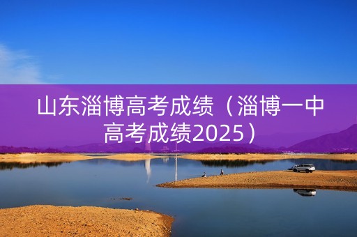 山东淄博高考成绩（淄博一中高考成绩2025）