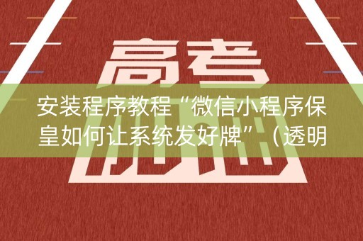 安装程序教程“微信小程序保皇如何让系统发好牌”（透明挂辅助器)