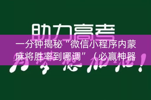 一分钟揭秘“微信小程序内蒙麻将胜率到哪调”（必赢神器)