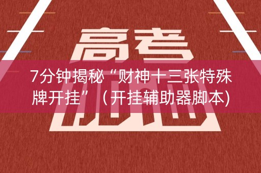 7分钟揭秘“财神十三张特殊牌开挂”（开挂辅助器脚本)