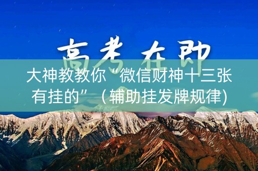 大神教教你“微信财神十三张有挂的”（辅助挂发牌规律)