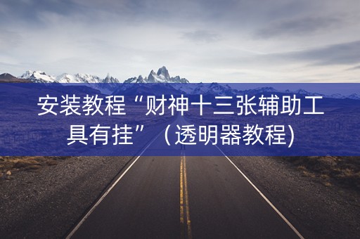 安装教程“财神十三张辅助工具有挂”（透明器教程)