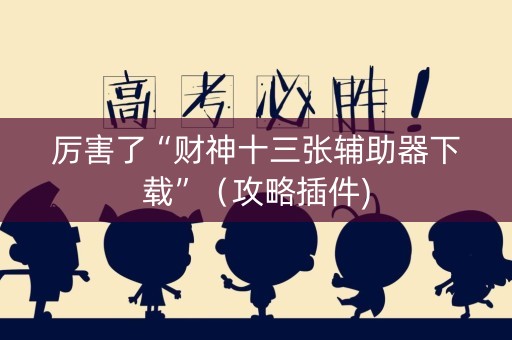 厉害了“财神十三张辅助器下载”（攻略插件)