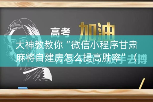 大神教教你“微信小程序甘肃麻将自建房怎么提高胜率”（助赢神器)