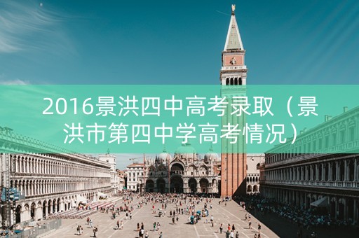 2016景洪四中高考录取（景洪市第四中学高考情况）
