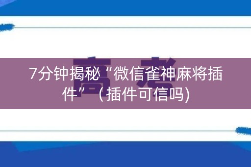 7分钟揭秘“微信雀神麻将插件”（插件可信吗)