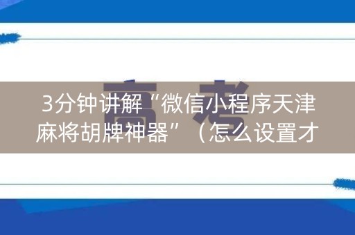 3分钟讲解“微信小程序天津麻将胡牌神器”（怎么设置才能赢)