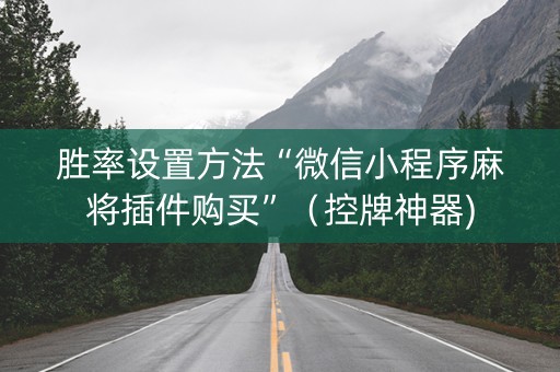 胜率设置方法“微信小程序麻将插件购买”（控牌神器)