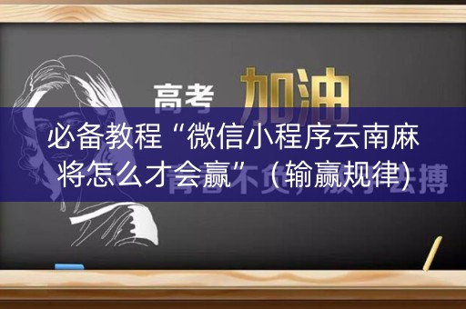 必备教程“微信小程序云南麻将怎么才会赢”（输赢规律)