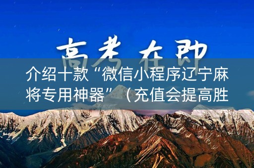 介绍十款“微信小程序辽宁麻将专用神器”（充值会提高胜率么)