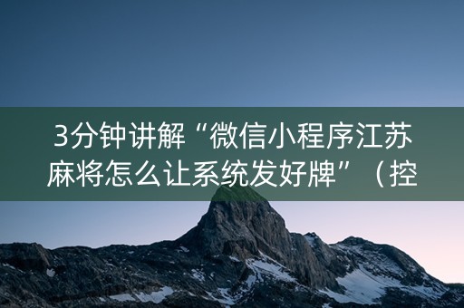 3分钟讲解“微信小程序江苏麻将怎么让系统发好牌”（控牌器)