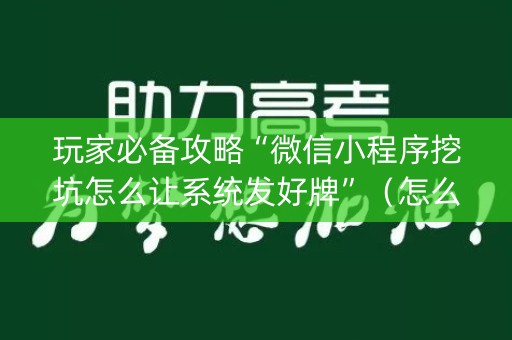 玩家必备攻略“微信小程序挖坑怎么让系统发好牌”（怎么才会赢)