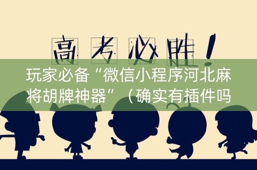 玩家必备“微信小程序河北麻将胡牌神器”（确实有插件吗)