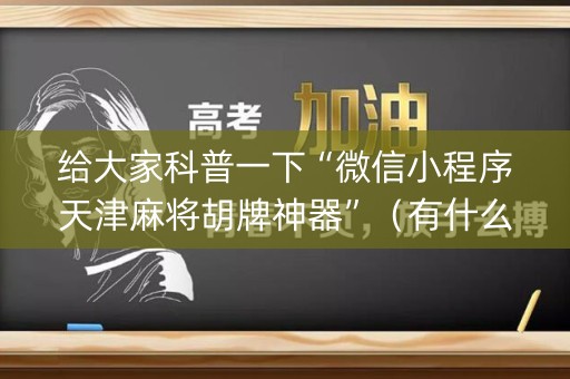 给大家科普一下“微信小程序天津麻将胡牌神器”（有什么诀窍)