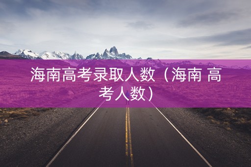 海南高考录取人数（海南 高考人数）