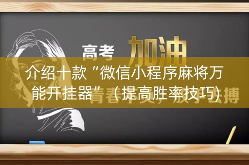 介绍十款“微信小程序麻将万能开挂器”（提高胜率技巧)