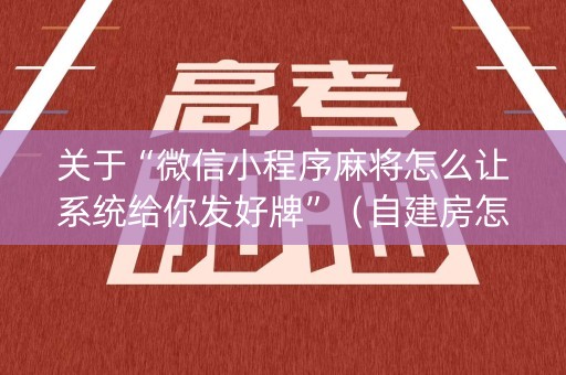 关于“微信小程序麻将怎么让系统给你发好牌”（自建房怎么赢)