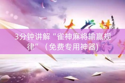 3分钟讲解“雀神麻将输赢规律”（免费专用神器)