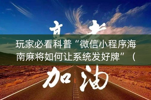 玩家必看科普“微信小程序海南麻将如何让系统发好牌”（挂件神器)