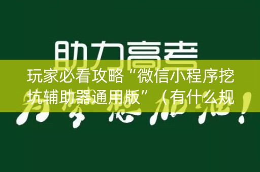 玩家必看攻略“微信小程序挖坑辅助器通用版”（有什么规律)
