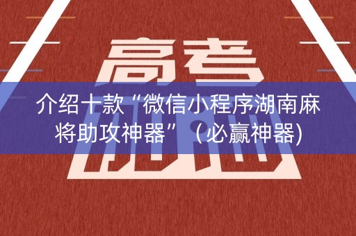 介绍十款“微信小程序湖南麻将助攻神器”（必赢神器)