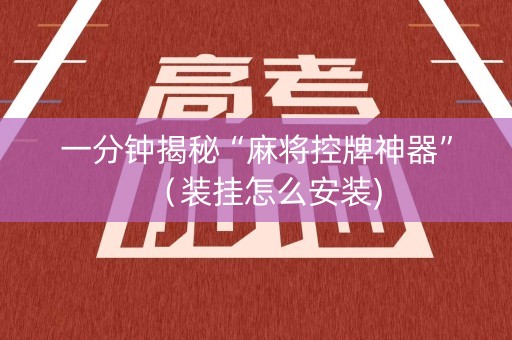 一分钟揭秘“麻将控牌神器”（装挂怎么安装)
